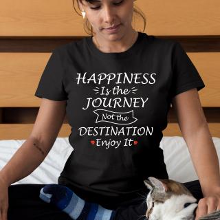 Tricou HAPPINESS IS THE JOURNEY NOT THE DESTINATION ENJOY IT