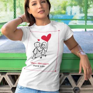 Tricou Where there is love,there is life