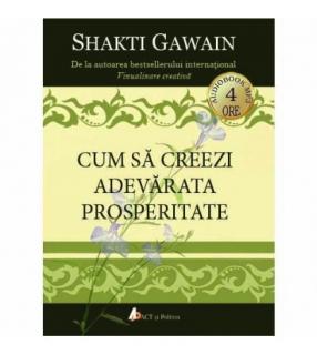 Cum sa creezi adevarata prosperitate (audiobook) Shakti Gawain