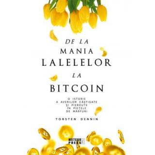 De la mania lalelelor la bitcoin. O istorie a averilor castigate si pierdute in pietele de marfuri