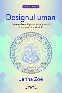 Designul Uman. Sistemul revolutionar care iti arata cine ai venit aici sa fii