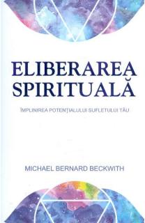 Eliberarea spirituala. Implinirea potentialului sufletului tau