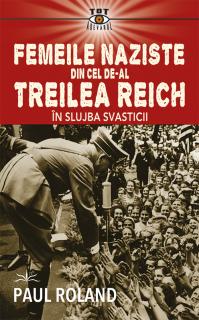 Femeile naziste din cel de-al Treilea Reich. In slujba Svasticii