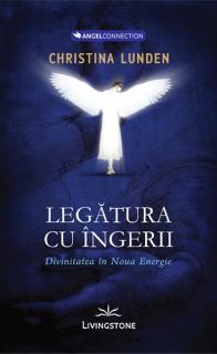 Legatura cu ingerii.Divinitatea in noua energie - Christina Lunden