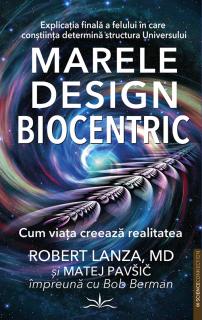 Marele Design Biocentric. Cum viata creeaza realitatea