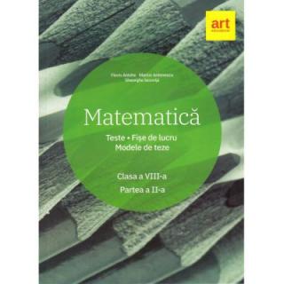 Matematica. Teste. Fise de lucru. Modele de teze. Clasa a VIII-a. PARTEA a II-la