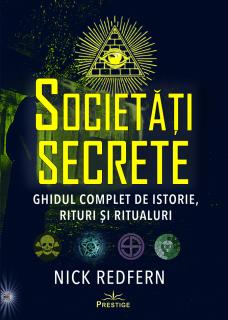 Societati Secrete. Ghidul complet de istorie, rituri si ritualuri