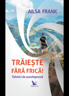 Traieste fara frica! Tehnici de autohipnoza