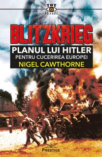 Blitzkrieg. Planul lui Hitler pentru cucerirea Europei
