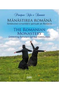 Manastirea romana. Sarbatorind comunitatile spirituale ale Romaniei   The Romanian Monastery. Celebrating Romania s Spiritual Communities