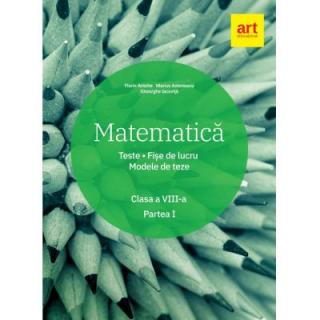 Matematica. Teste. Fise de lucru. Modele de teze. Clasa a VIII-a. PARTEA I