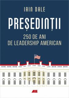 Presedintii. 250 de ani de leadership politic american