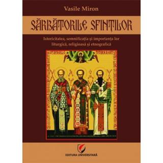 Sarbatorile sfintilor - Istoricitatea, semnificatia si importanta lor liturgica, religioasa si etnografica