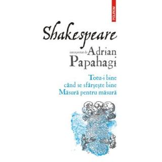 Shakespeare interpretat de Adrian Papahagi. Totu-i bine cand se sfarseste bine. Masura pentru masura