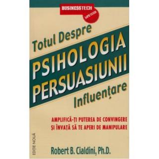 Totul Despre Psihologia Persuasiunii - Influentare-Ed.3-Revizuita