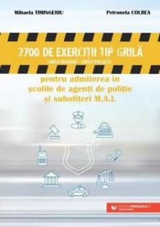 2700 de exercitii tip grila (limba romana - limba engleza) pentru admiterea in scolile de agenti de politie si subofiteri M.A.I. - Mihaela Timingeriu, Petronela Colbea