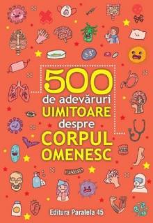 500 de adevaruri uimitoare despre corpul omenesc