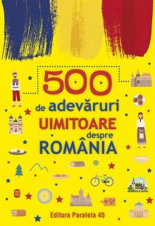 500 de adevaruri uimitoare despre Romania