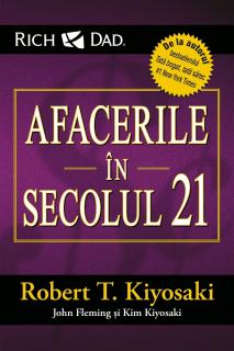 Afacerile in secolul 21 - Robert T. Kiyosaki, Kim Kiyosaki, John Fleming