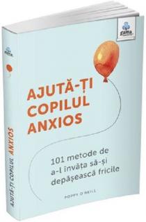 Ajuta-ti copilul anxios - Poppy O Neill