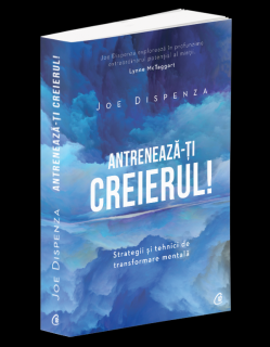 Antreneaza-ti creierul! - Joe Dispenza