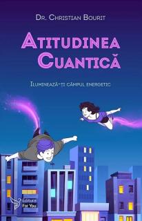 Atitudinea cuantica. Ilumineaza-ti campul energetic - Christian Bourit