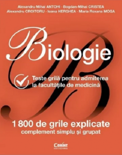 Biologie - Teste grila pentru admiterea la facultatile de medicina - Alexandru Mihai Antohi, Bogdan-Mihai Cristea