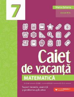 Caiet de vacanta. Matematica - Clasa 7 - Maria Zaharia