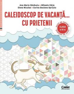 Caleidoscop de vacanta cu prietenii - Clasa 3 - Caiet de vacanta - Elena Niculae , Corina Daciana Opritoiu , Ana-Maria Canavoiu , Mihaela Carja