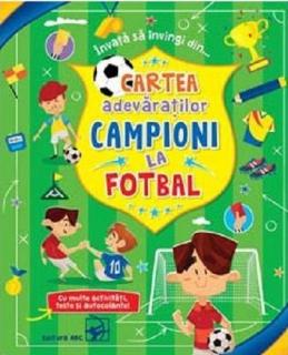 Cartea adevaratilor campioni la fotbal - Cu multe activitati, teste si autocolante