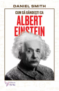 Cum sa gandesti ca Albert Einstein - Daniel Smith