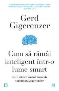 Cum sa ramai inteligent intr-o lume smart - Gerd  Gigerenzer