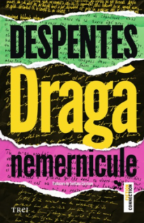 Draga nemernicule - Virginie Despentes