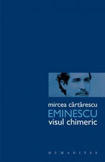 Eminescu. Visul chimeric - Mircea Cartarescu