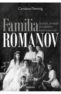 Familia Romanov. Asasinat, revolutie si prabusirea Rusiei imperiale