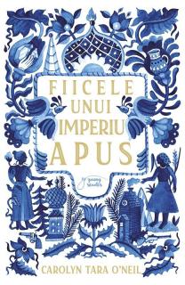 Fiicele unui imperiu apus - Carolyn Tara O neil