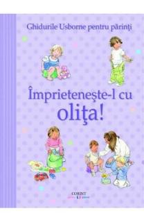 Ghidurile usborne pt.Parinti.Imprieteneste-l cu olita!