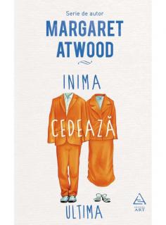 Inima cedeaza ultima - Margaret Atwood