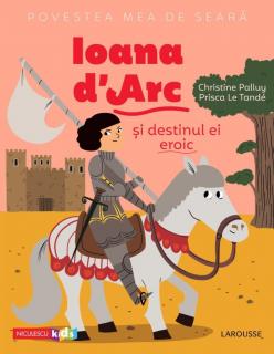 Ioana D Arc si destinul ei eroic - Christine Palluy, Prisca Le Tande