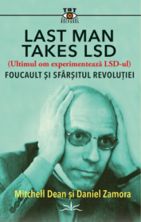 Last Man Takes LSD. Foucault si sfarsitul revolutiei - Daniel Zamora, Michell Dean