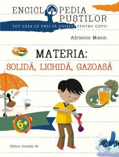 Materia solida, lichida, gazoasa, seria enciclopedia picilor