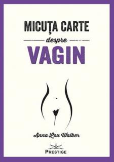 Micuta carte despre Vagin - Anna Lou Walker