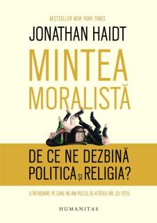 Mintea moralista - De ce ne dezbina politica si religia? - Jonathan Haidt