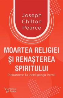 Moartea religiei si renasterea spiritului - Joseph Chilton Pearce