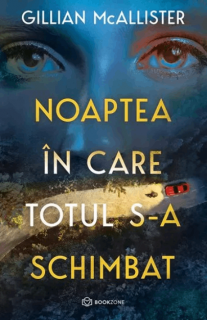 Noaptea in care totul s-a schimbat - Gillian McAllister