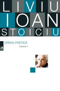 Opera Poetica. Volumul 3 - Liviu Ioan Stoiciu