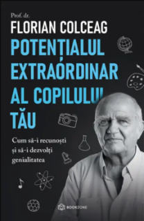 Potentialul extraordinar al copilului tau - Florian Colceag