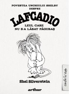 Povestea unchiului Shelby despre Lafcadio, leul care nu s-a lasat pagubas - Shel Silverstein