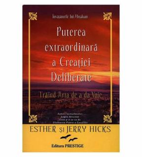Puterea extraordinara a creatiei deliberate - Esther Hicks, Jerry Hicks