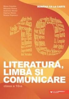 Romana ca la carte. Literatura, limba si comunicare - Clasa a X-a - Mona Cotofan, Mihaela Dobos, Andreea Nistor, Ciprian Nistor, Ileana Popescu